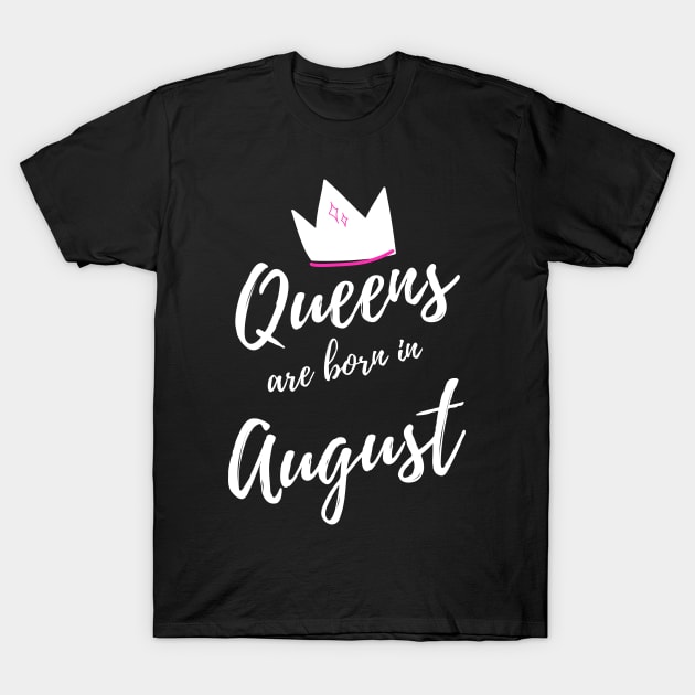 Queens are Born in August. Happy Birthday! T-Shirt by That Cheeky Tee